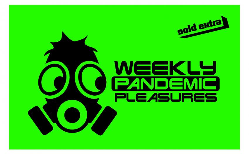 Weekly Pandemic Pleasures gold extra